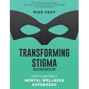 Transforming Stigma Workbook How to Become a Mental Wellness Superhero, Paperback