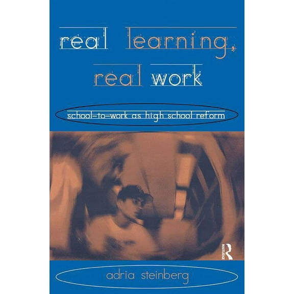 Transforming Teaching Real Learning, Real Work: School-to-Work As High School Reform, (Paperback)