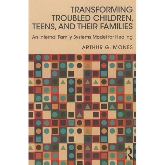 Transforming Troubled Children, Teens, and Their Families: An Internal Family Systems Model for Healing, (Paperback)