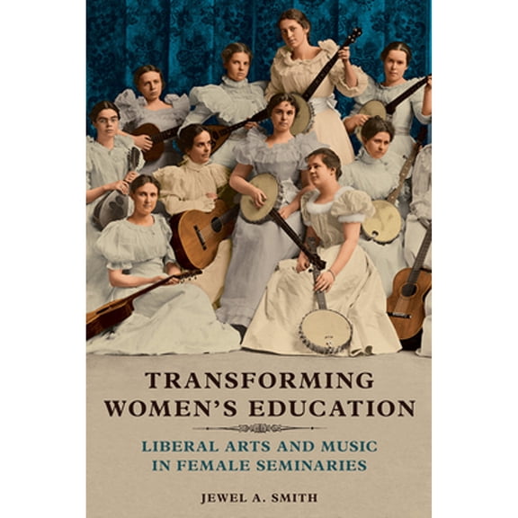Pre-Owned Transforming Women's Education: Liberal Arts and Music in Female Seminaries (Music in American Life) Paperback