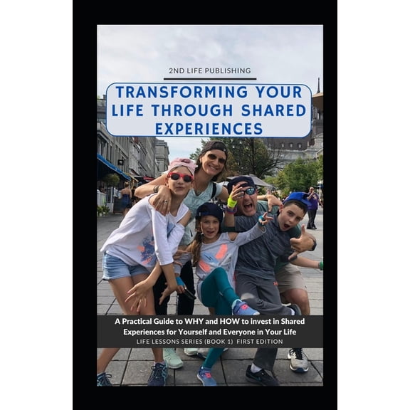 Transforming Your Life Through Shared Experiences: A Practical Guide to Why and How to invest in Shared Experiences for , (Paperback)