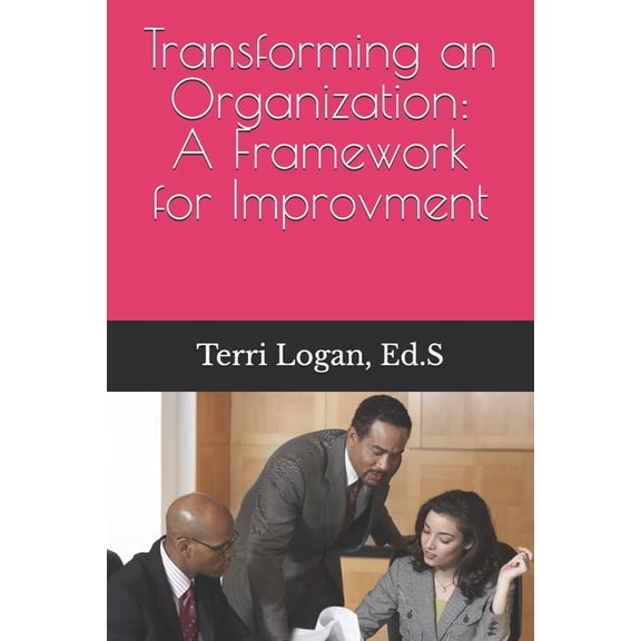 Transforming an Organization: A Framework for Improvement, (Paperback)