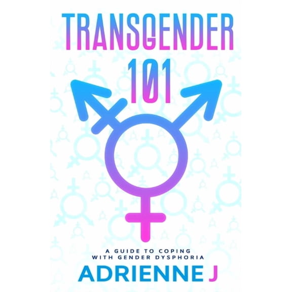 Transgender 101: a Guide to Coping with Gender Dysphoria, (Paperback)