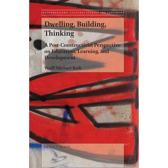 Transgressions: Cultural Studies and Edu Dwelling, Building, Thinking: A Post-Constructivist Perspective on Education, Learning, and Development, Book 127, (Paperback)