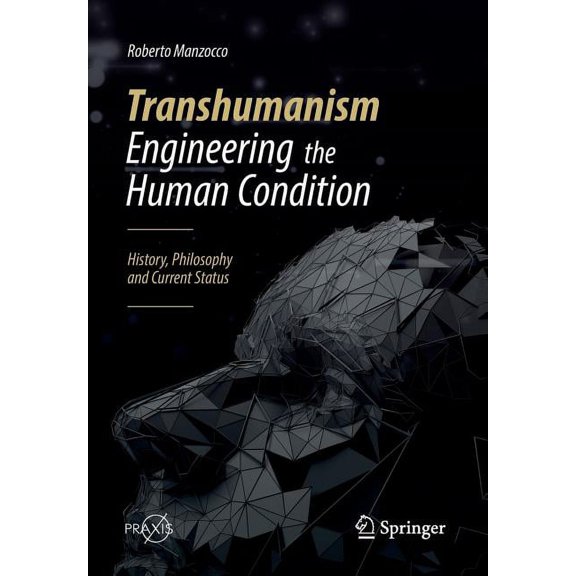 Transhumanism - Engineering the Human Condition: History, Philosophy and Current Status, (Paperback)