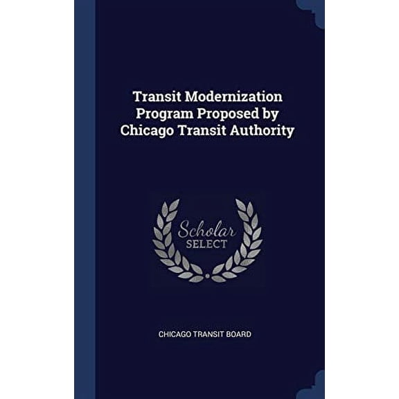 Transit Modernization Program Proposed By Chicago Transit Authority - 9781340311711