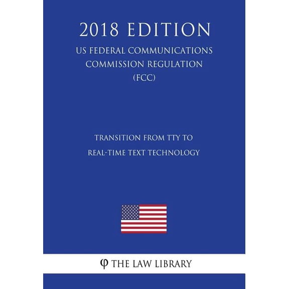 Transition from TTY to Real-Time Text Technology (US Federal Communications Commission Regulation) (FCC) (2018 Edition) (Paperback)