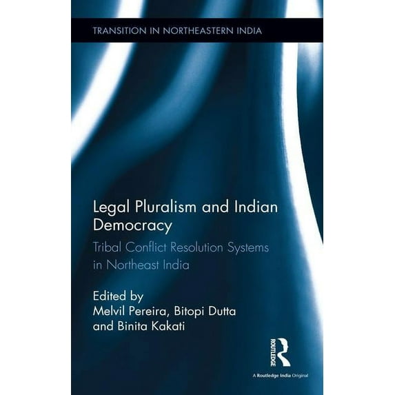 Transition in Northeastern India Legal Pluralism and Indian Democracy: Tribal Conflict Resolution Systems in Northeast India, (Hardcover)