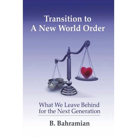 Transition to a New World Order: What We Leave Behind for the Next Generation (Paperback) by B Bahramian