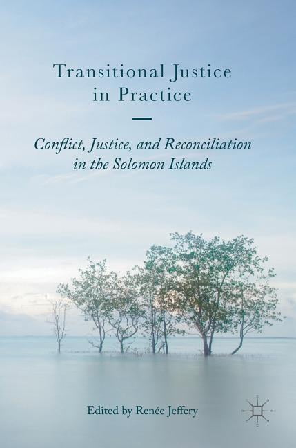 Transitional Justice in Practice: Conflict, Justice, and Reconciliation ...