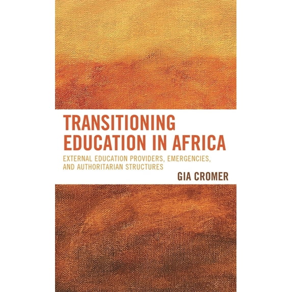 Transitioning Education in Africa: External Education Providers, Emergencies, and Authoritarian Structures, (Hardcover)