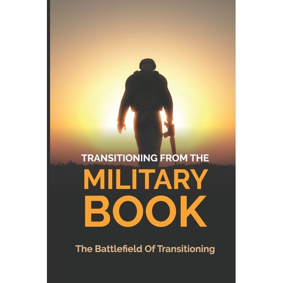 Transitioning From The Military Book: The Battlefield Of Transitioning: After The Military Service (Paperback)