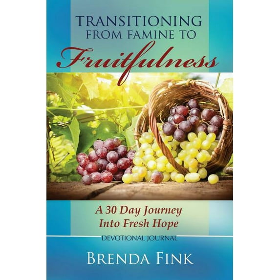 Transitioning from Famine to Fruitfulness: A 30-Day Journey Into Fresh Hope (Paperback)