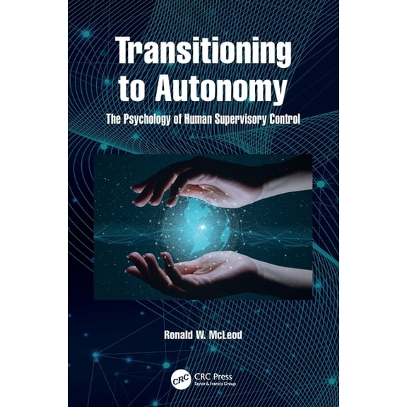 Transitioning to Autonomy: The Psychology of Human Supervisory Control, (Paperback)