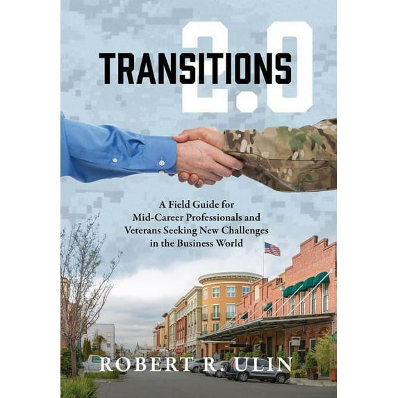 Transitions 2.0: A Field Guide for Mid-Career Professionals and Veterans Seeking New Challenges in the Business World, (Hardcover)