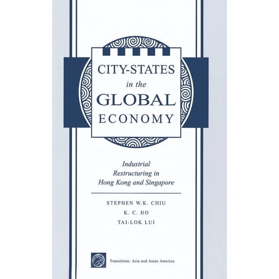 Transitions: Asia & Asian America City States In The Global Economy: Industrial Restructuring In Hong Kong And Singapore, (Hardcover)