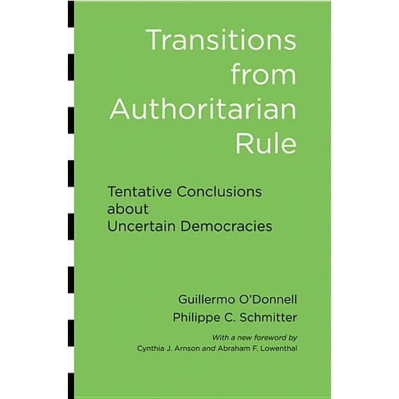 Transitions from Authoritarian Rule Transitions from Authoritarian Rule: Tentative Conclusions about Uncertain Democracies, (Paperback)