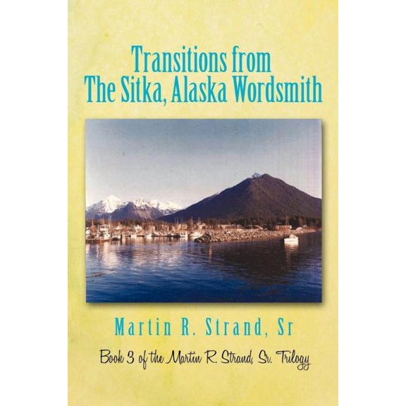 Transitions from the Sitka, Alaska Wordsmith: Book 3 of the Martin R. Strand, Sr. Trilogy, (Paperback)
