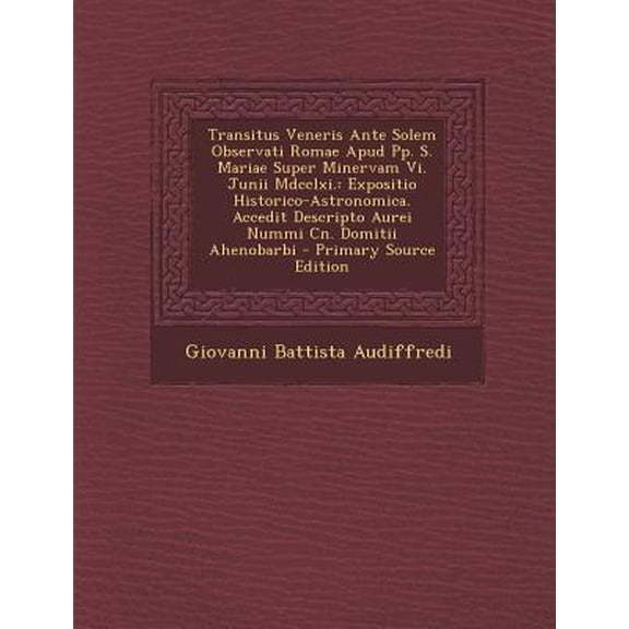 Transitus Veneris Ante Solem Observati Romae Apud Pp. S. Mariae Super Minervam VI. Junii MDCCLXI.: Expositio Historico-Astronomica. Accedit Descripto Paperback
