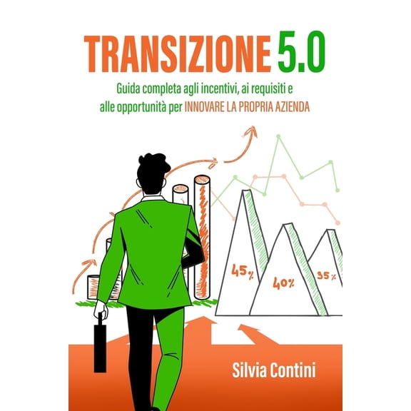 Transizione 5.0: Guida completa agli incentivi, ai requisiti e alle opportunitÃ  per innovare la propria azienda, (Paperback)