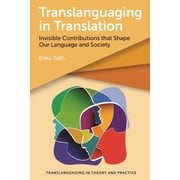 Translanguaging in Theory and Practice Translanguaging in Translation Invisible Contributions That Shape Our Language and Society, Book 3, Paperback