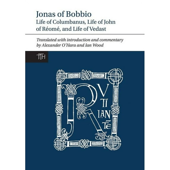 Translated Texts for Historians Jonas of Bobbio: Life of Columbanus, Life of John of Réomé, and Life of Vedast, Book 64, (Hardcover)