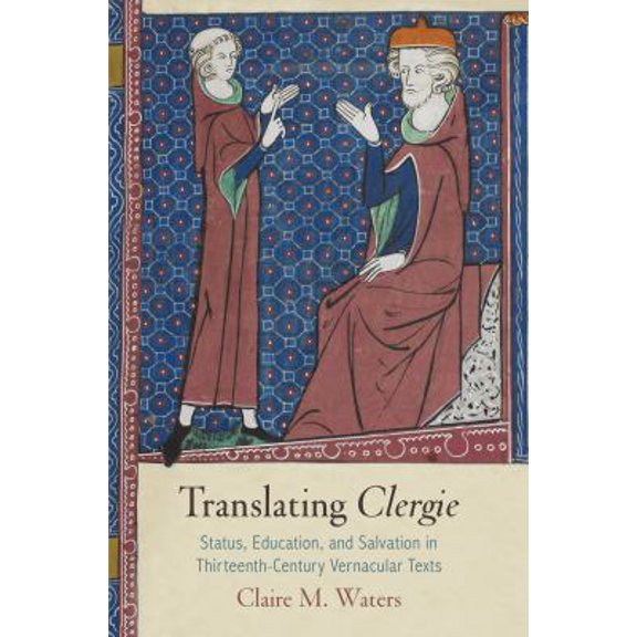 Pre-Owned Translating Clergie : Status, Education, and Salvation in Thirteenth-Century Vernacular Texts 9780812247725