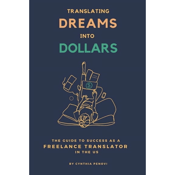 Translating Dreams into Dollars: The Guide to Success as a Freelance Translator in the US (Paperback)