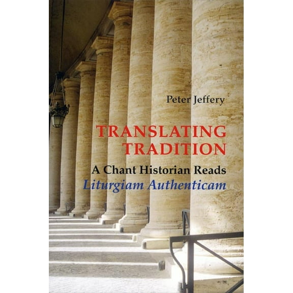 Translating Tradition : A Chant Historian Reads Liturgiam Authenticam (Paperback)