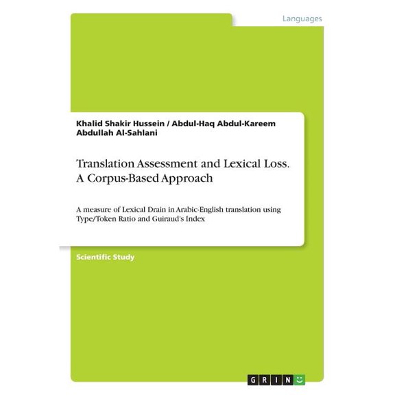 Translation Assessment And Lexical Loss. A Corpus-Based Approach: A Measure Of Lexical Drain In Arabic-English Translation Using Type/Token Ratio And Guiraud's Index