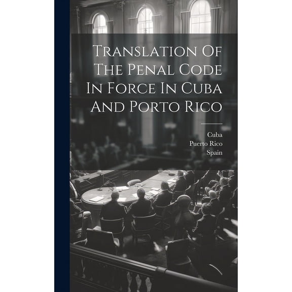 Translation Of The Penal Code In Force In Cuba And Porto Rico (Hardcover)