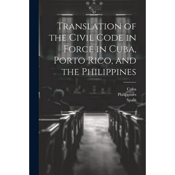 Translation of the Civil Code in Force in Cuba, Porto Rico, and the Philippines (Paperback)