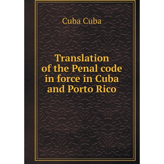 Translation of the Penal code in force in Cuba and Porto Rico (Paperback)