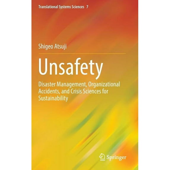 Translational Systems Sciences Unsafety: Disaster Management, Organizational Accidents, and Crisis Sciences for Sustainability, Book 7, (Hardcover)