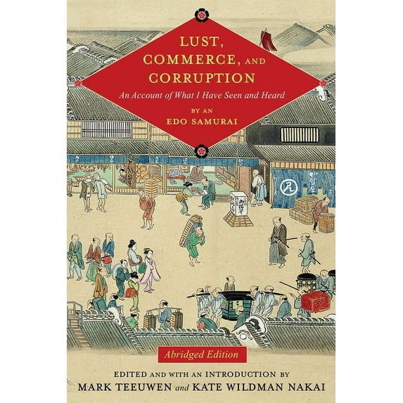Translations from the Asian Classics Lust, Commerce, and Corruption: An Account of What I Have Seen and Heard, by an EDO Samurai, Abridged Edition, (Paperback)