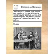 Translations of Several Odes, Satyrs, and Epistles of Horace. With Some Versions Out of Catullus, Martial, and the Italian Poets. As Likewise Several Occasional Copies of Verses by the Author. Paperback
