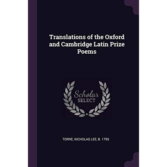 Translations of the Oxford and Cambridge Latin Prize Poems Paperback 1378209400 9781378209400 Nicholas Lee Torre