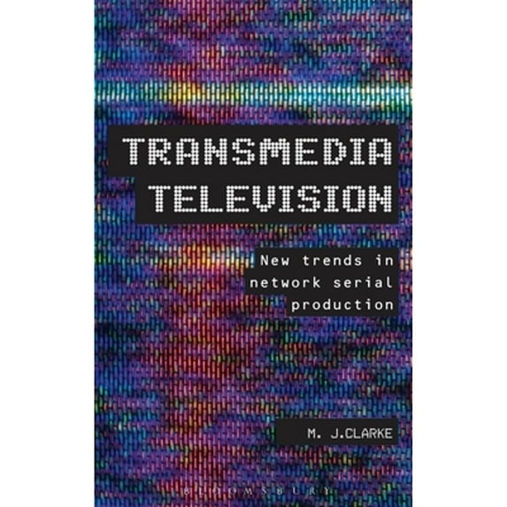 Pre-Owned Transmedia Television: New Trends in Network Serial Production (Hardcover 9781441183002) by M J Clarke