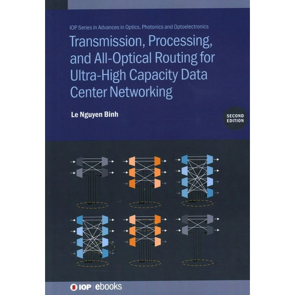 Transmission, Processing, and All-Optical Routing for Ultra-High Capacity Data Center Networking (Second Edition), (Hardcover)