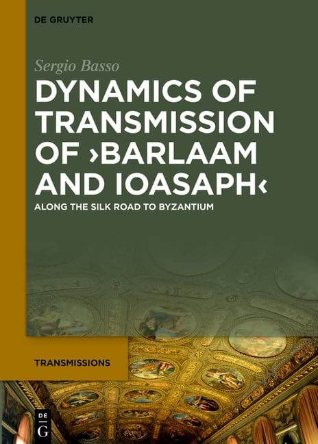 Transmissions Dynamics of Transmission of >Barlaam and Ioasaph: Along the Silk Road to Byzantium, Book 15, (Hardcover)