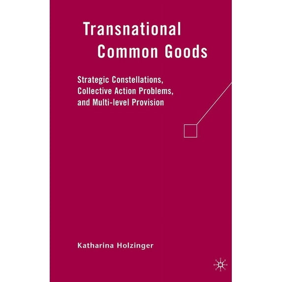 Transnational Common Goods: Strategic Constellations, Collective Action Problems, and Multi-Level Provision, (Paperback)