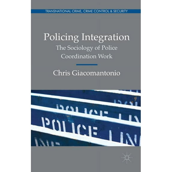 Transnational Crime, Crime Control and S Policing Integration: The Sociology of Police Coordination Work, (Hardcover)