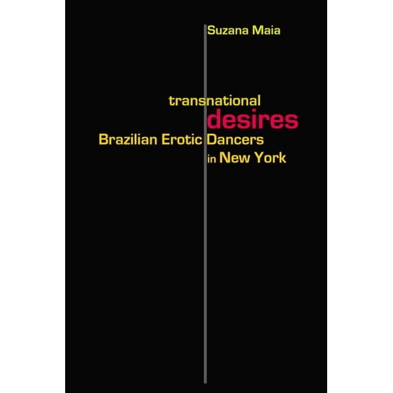 Transnational Desires: Brazilian Erotic Dancers in New York, (Paperback)