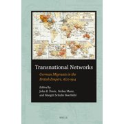 Transnational Networks German Migrants in the British Empire, 1670-1914, Hardcover