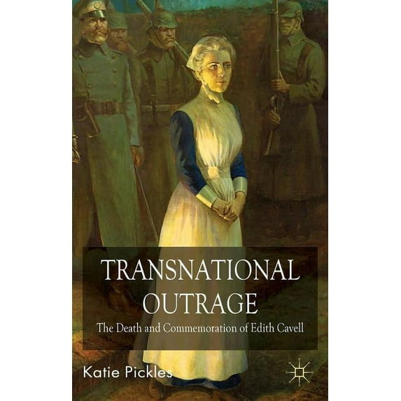 Transnational Outrage: The Death and Commemoration of Edith Cavell, (Hardcover)