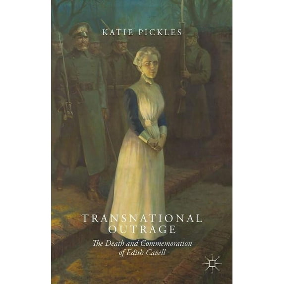 Transnational Outrage: The Death and Commemoration of Edith Cavell, (Paperback)