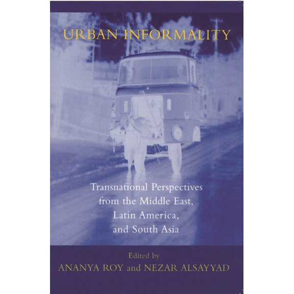 Transnational Perspectives on Space and Urban Informality: Transnational Perspectives from the Middle East, Latin America, and South Asia, (Paperback)