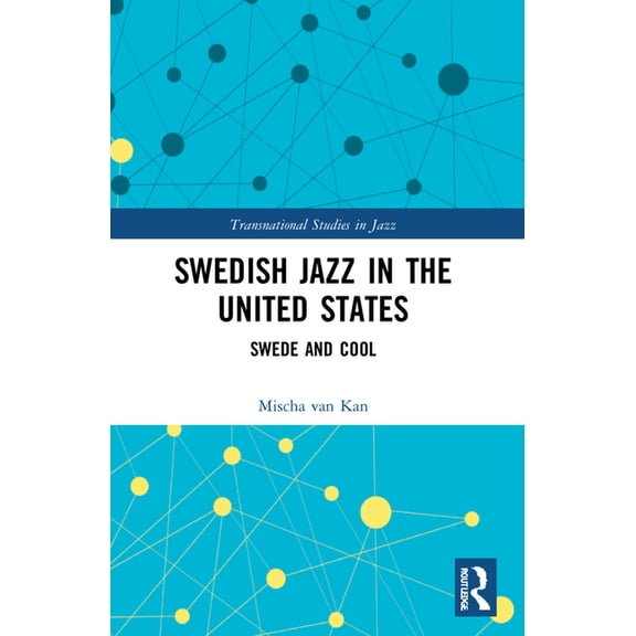 Transnational Studies in Jazz Swedish Jazz in the United States: Swede and Cool, (Paperback)