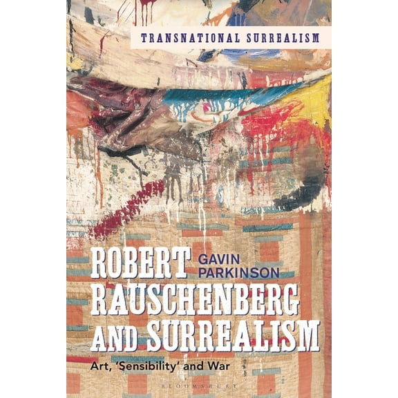 Transnational Surrealism: Robert Rauschenberg and Surrealism: Art, 'Sensibility' and War (Hardcover)