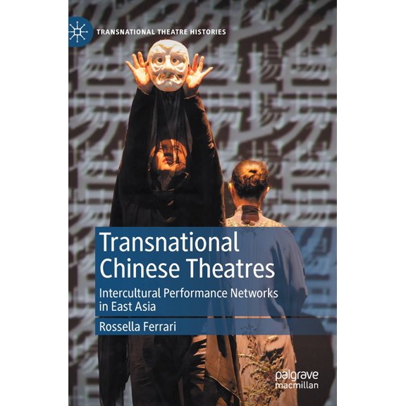 Transnational Theatre Histories Transnational Chinese Theatres: Intercultural Performance Networks in East Asia, (Hardcover)
